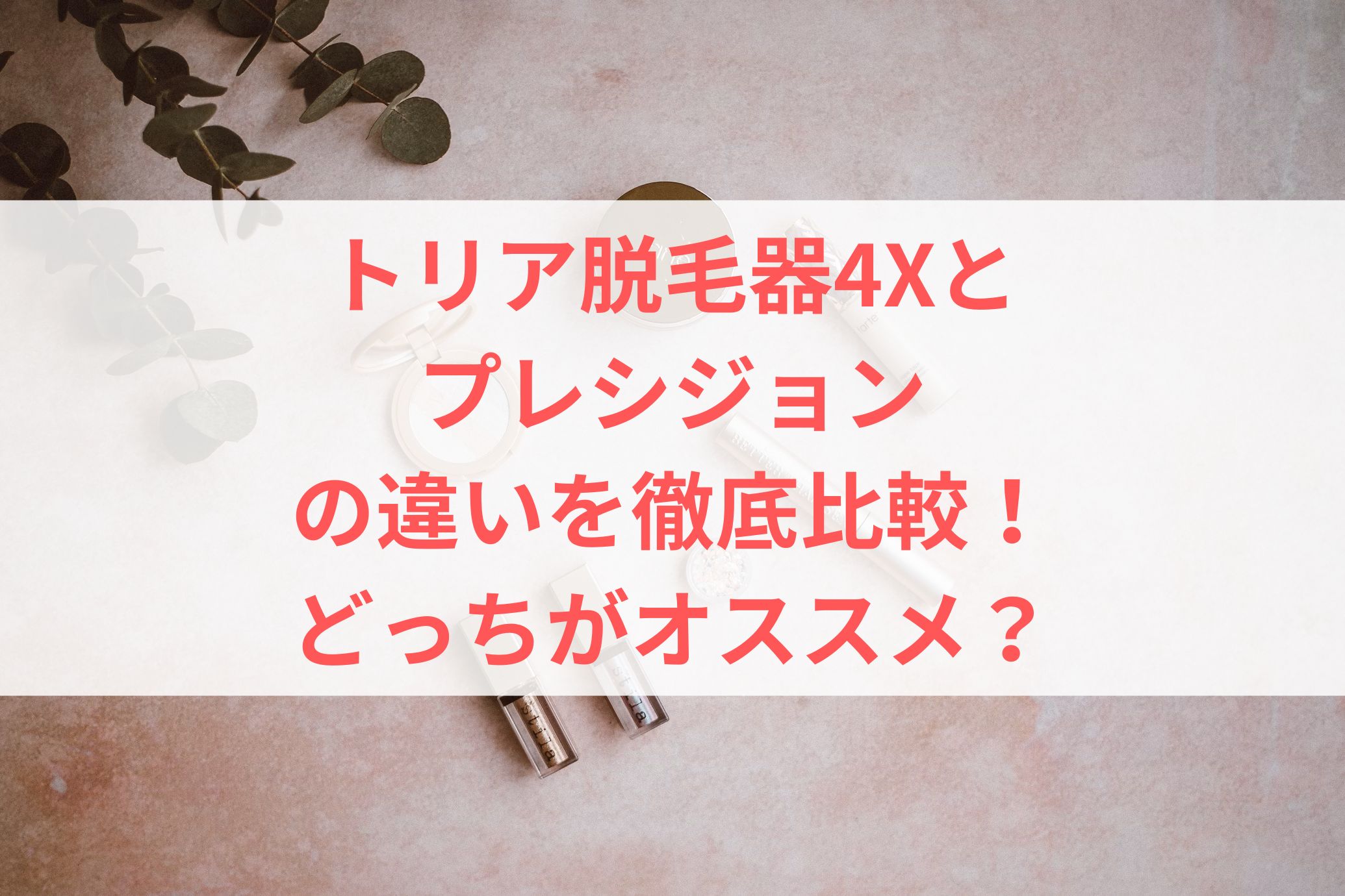 トリア脱毛器4Xとプレシジョンの違いを徹底比較！どっちがオススメ？