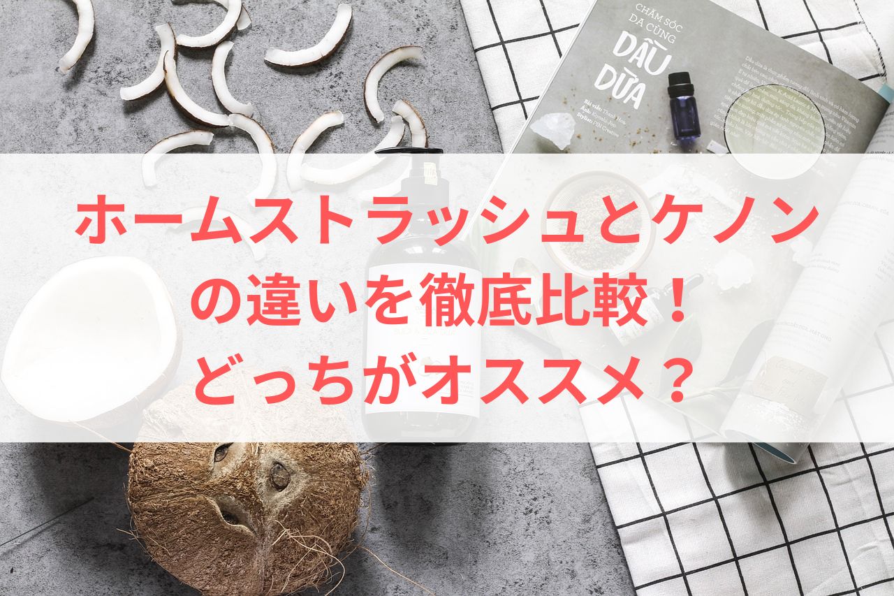 ホームストラッシュとケノンの違いを徹底比較！どっちがオススメ？