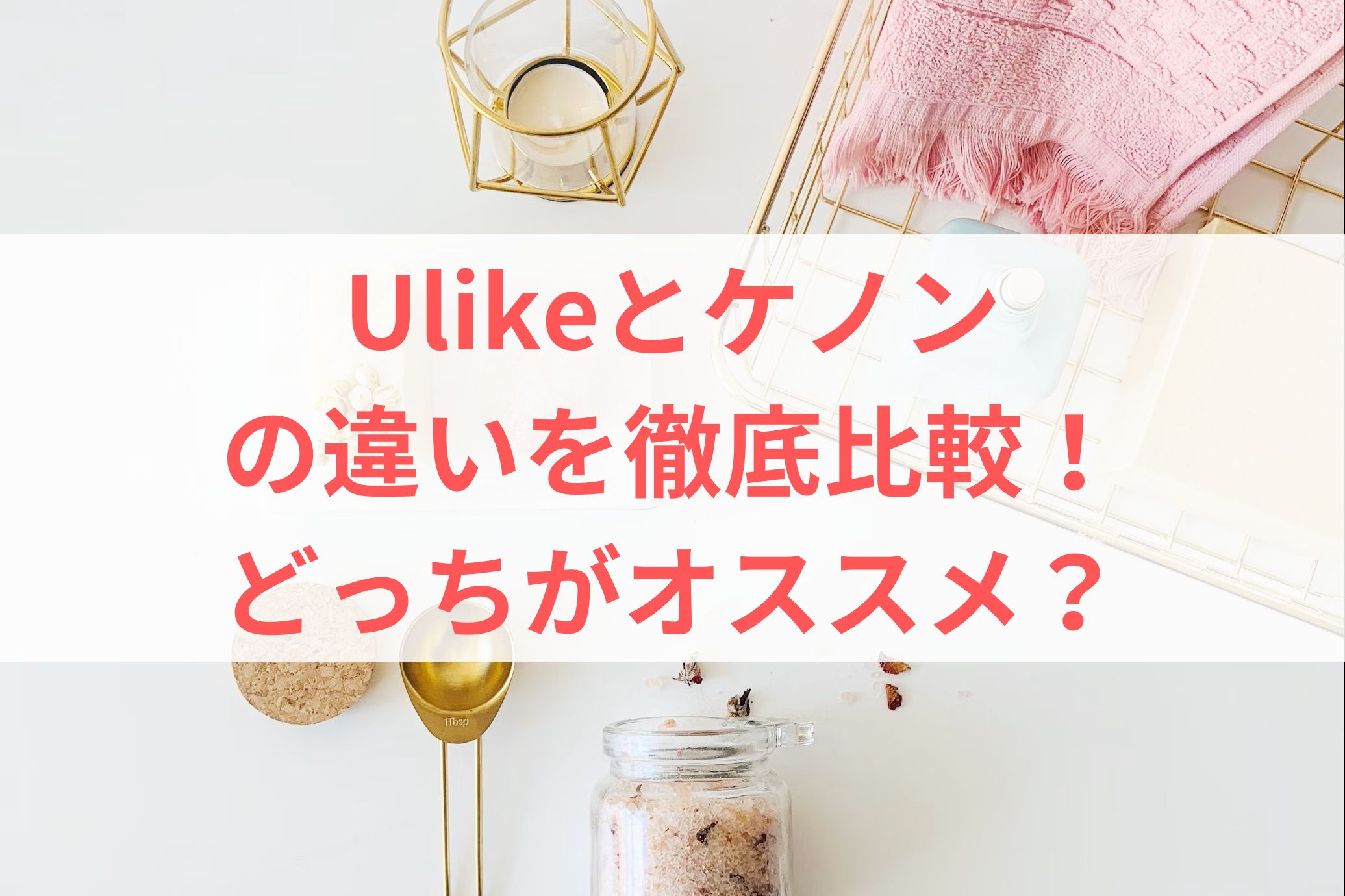 Ulikeとケノンの違いを徹底比較！どっちがオススメ？