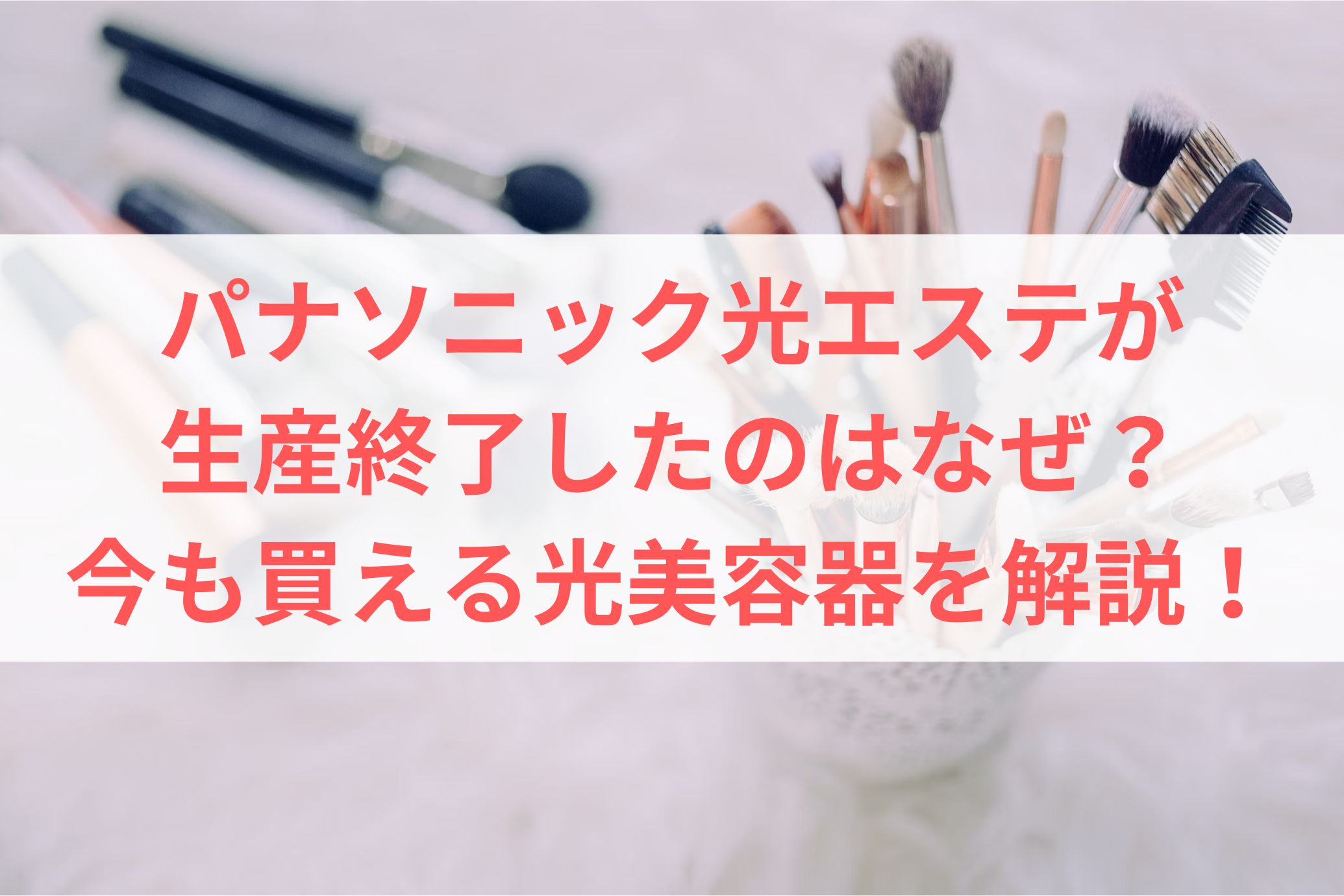 パナソニック光エステが生産終了したのはなぜ？今も買える光美容器を解説！