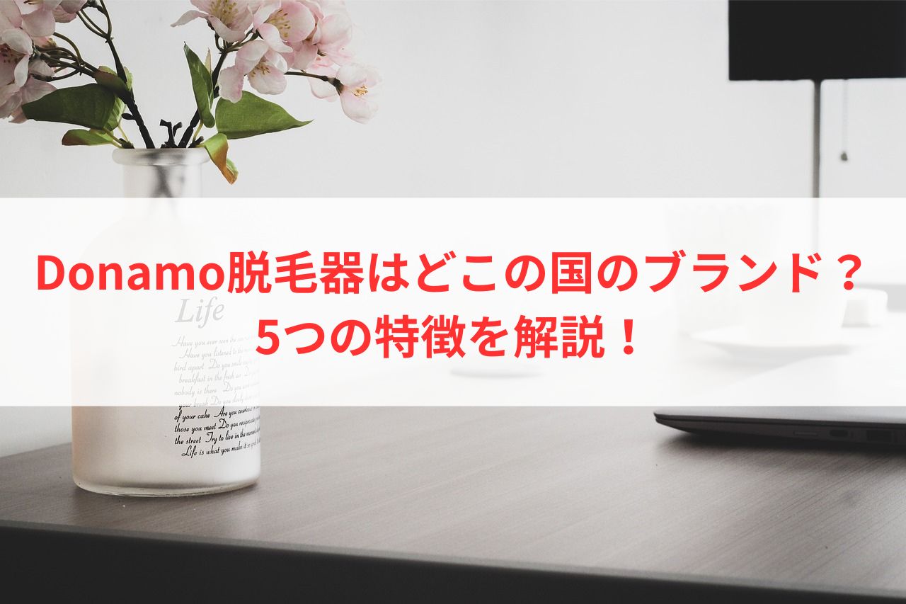 Donamo脱毛器はどこの国のブランド？5つの特徴を解説！