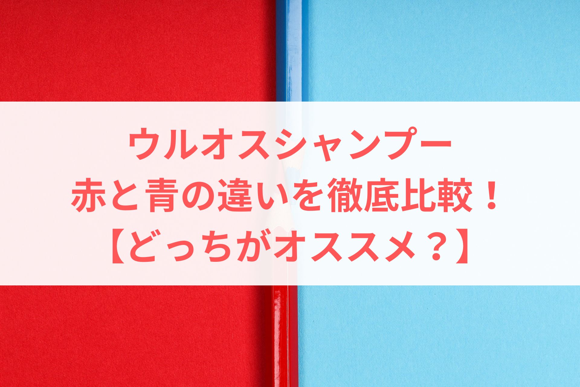 ウルオスシャンプーの赤と青の違いを徹底比較！【どっちがオススメ？】