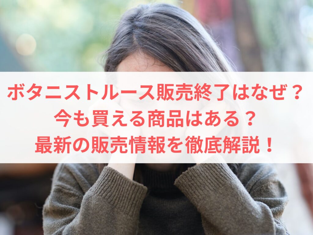 ボタニストルース販売終了はなぜ？今も買える商品はある？最新の販売情報を徹底解説！